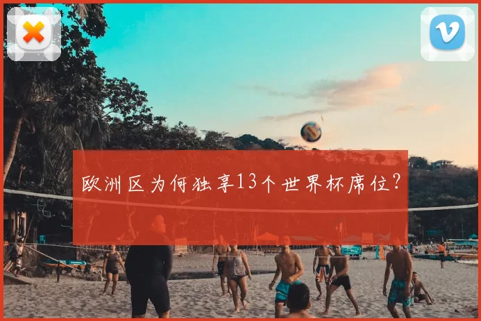 欧洲区为何独享13个世界杯席位？