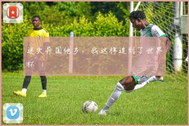 迷失异国他乡，我这样追到了世界杯