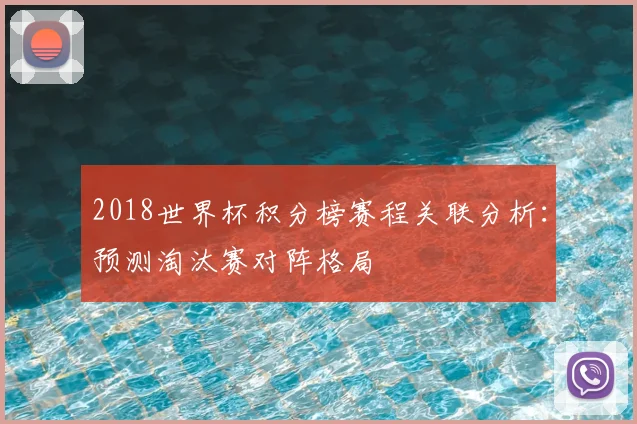 2018世界杯积分榜赛程关联分析：预测淘汰赛对阵格局