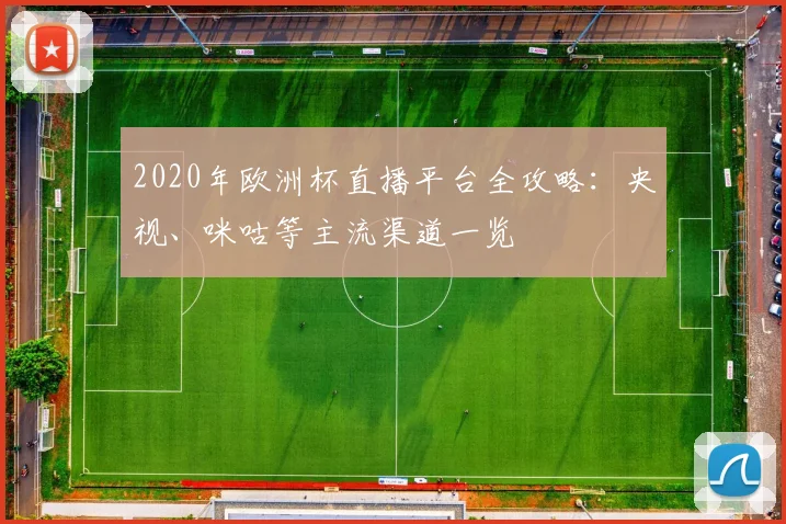 2020年欧洲杯直播平台全攻略：央视、咪咕等主流渠道一览